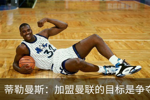 蒂勒曼斯：加盟曼联的目标是争夺荣誉，渴望胜利